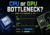 CPU ou GPU Bottleneck : s’occuper du processeur ou de la carte graphique ? CPU ou GPU Bottleneck
